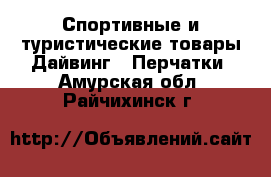 Спортивные и туристические товары Дайвинг - Перчатки. Амурская обл.,Райчихинск г.